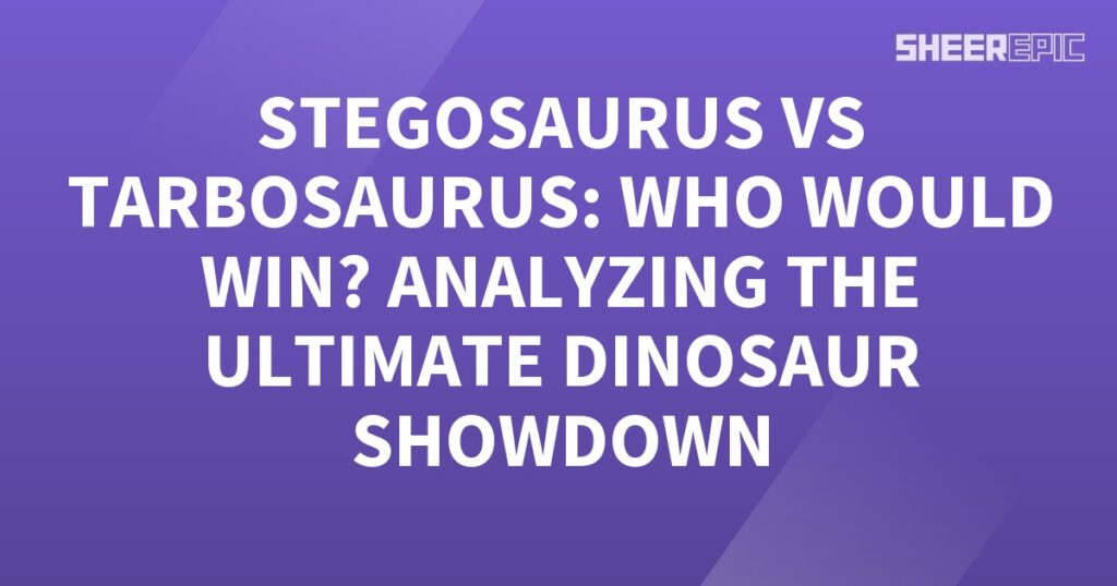 The Tarbosaurus vs Stegosaurus showdown - analyzing the ultimate dinosaur battle.