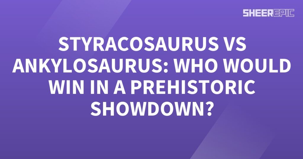 Styracosaurus vs Ankylosaurus - a thrilling prehistoric showdown!