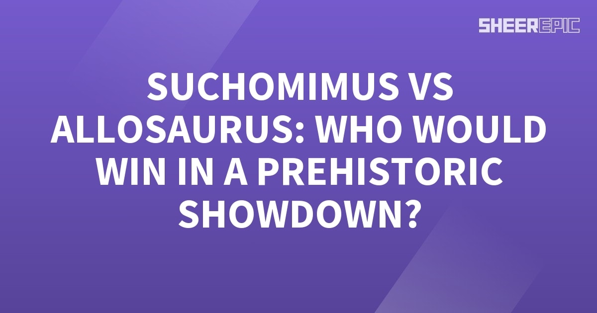 Suchomimus Vs Allosaurus Who Would Win In A Prehistoric Showdown Sheer Epic