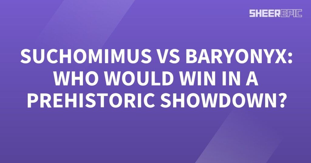 Who would win in a prehistoric showdown between Baryonyx and Suchomimus?