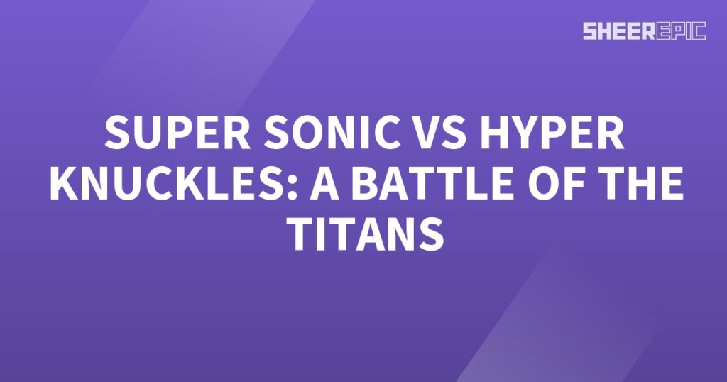 Super Sonic and Hyper Knuckles collide in an epic Battle of the Titans.