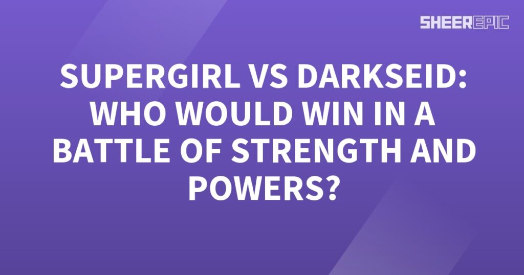 Supergirl vs Darkseid - A Battle of Strength and Powers