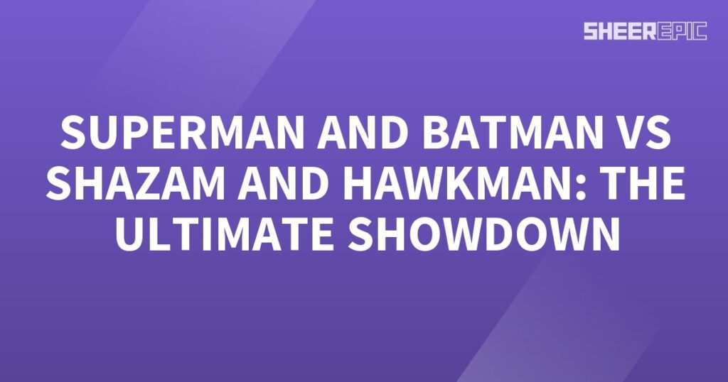 Superman and Batman team up for the ultimate showdown against Shazam and Hawkman.