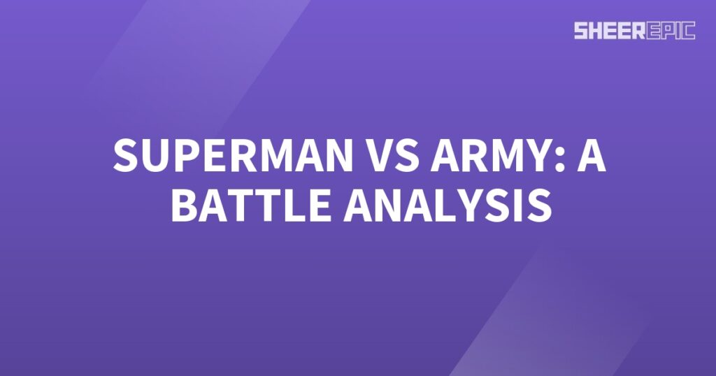 A battle analysis of Superman's epic clash with the army.