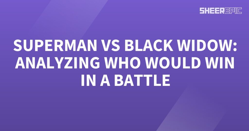 Superman vs Black Widow - Analyzing the Battle