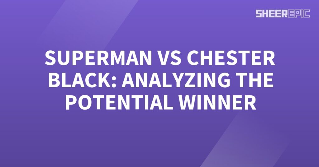 Analyzing the potential winner between Superman and Chester Black.