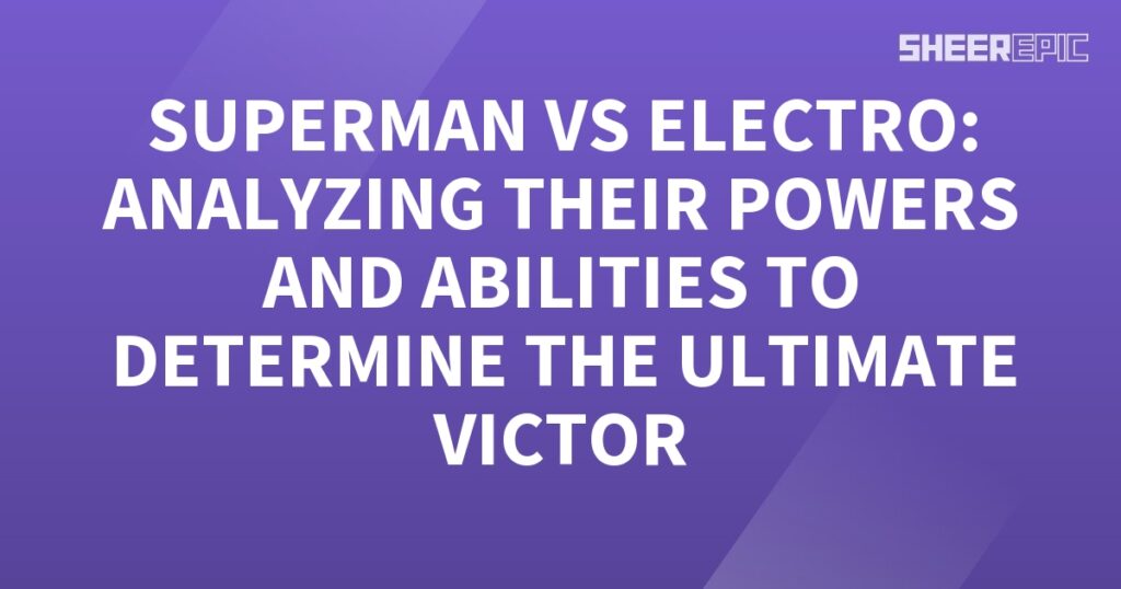 Analyzing the powers and abilities of Superman versus Electro to determine the ultimate victor.