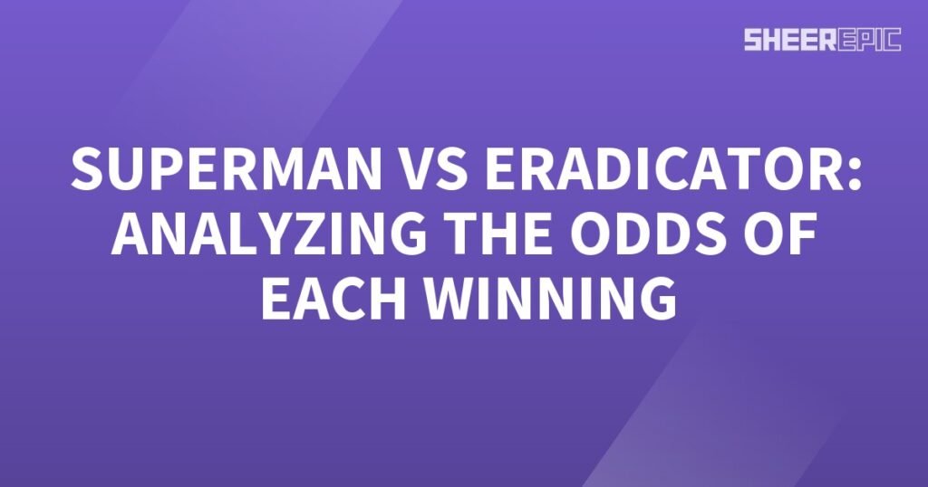 Analyzing the odds of Superman defeating Eradicator in a superhero battle.