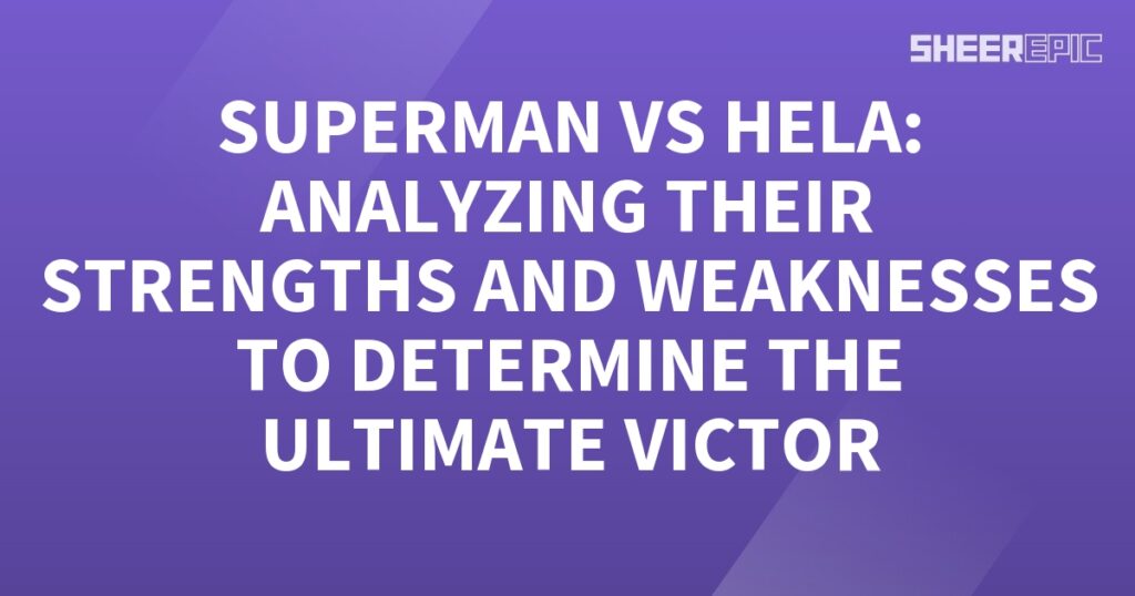 Analyzing the strengths and weaknesses of Hela and Superman to determine the ultimate victor.