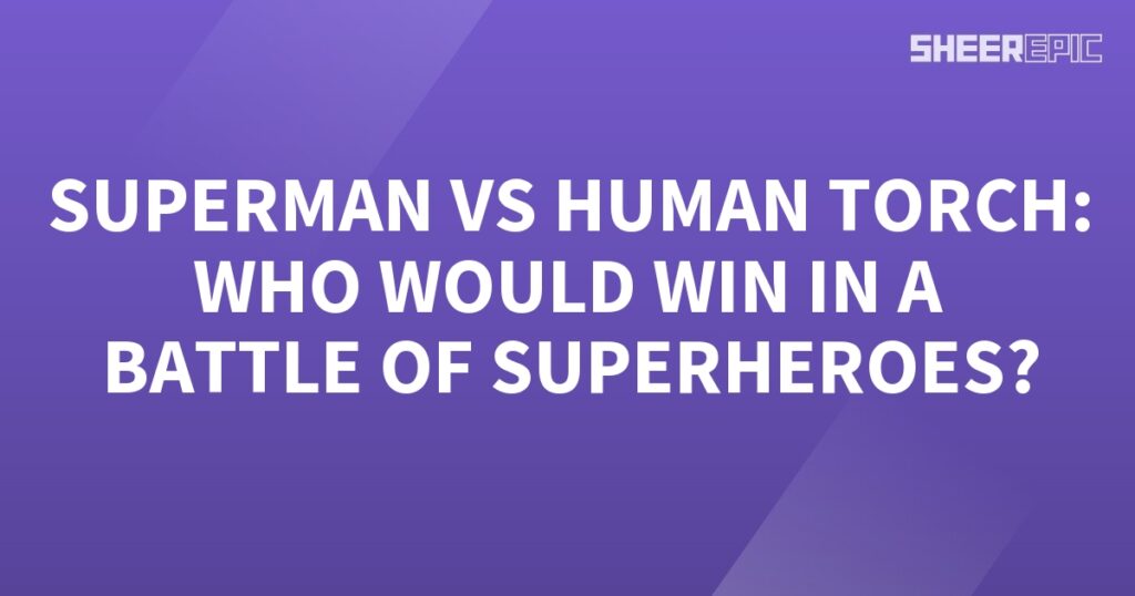 Superman vs Human Torch in a battle of superheroes: who would win?