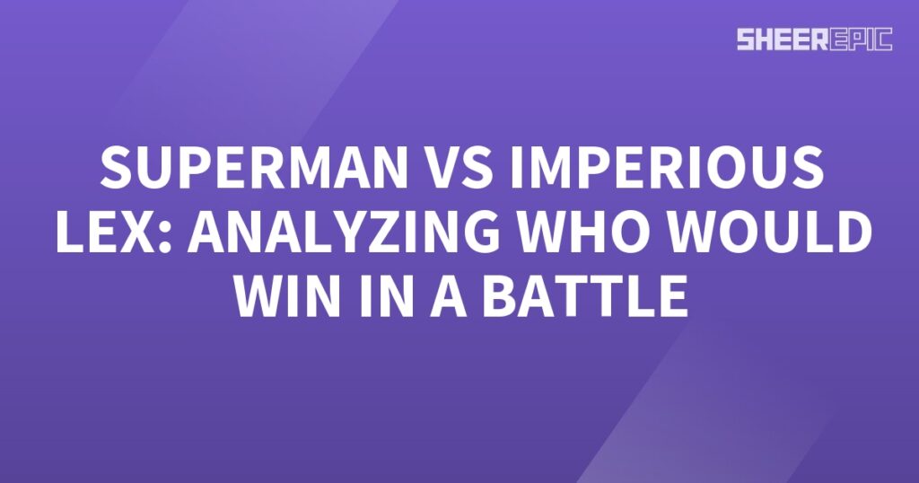 Superman and Imperious Lex battle it out, analyzing who would win in this epic confrontation.