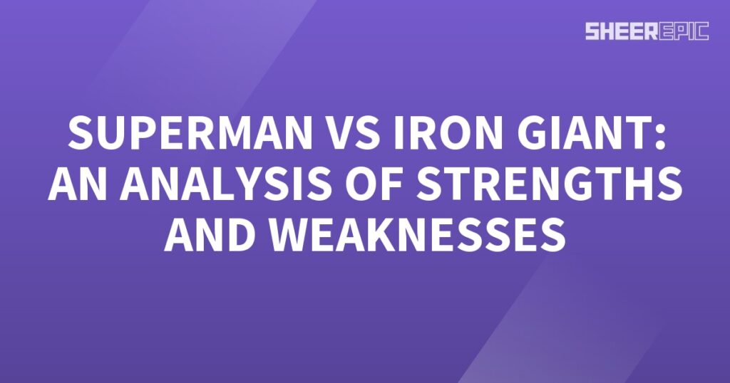 A riveting analysis of the strengths and weaknesses observed in the epic clash between Superman and Iron Giant.