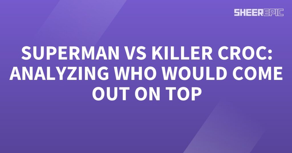 Analyzing the epic battle between Superman and Killer Croc to determine the ultimate victor.