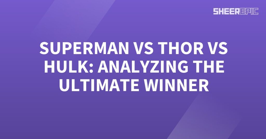 Analyzing the ultimate winner between Superman and Thor.