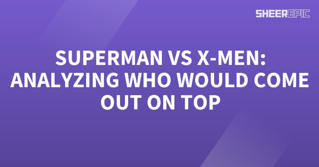 Analyzing Superman's battle against the X-Men to determine the victor.