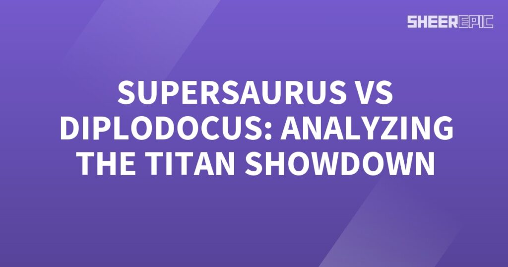 Supersaurus and Diplodocus: Analyzing the Titan Showdown