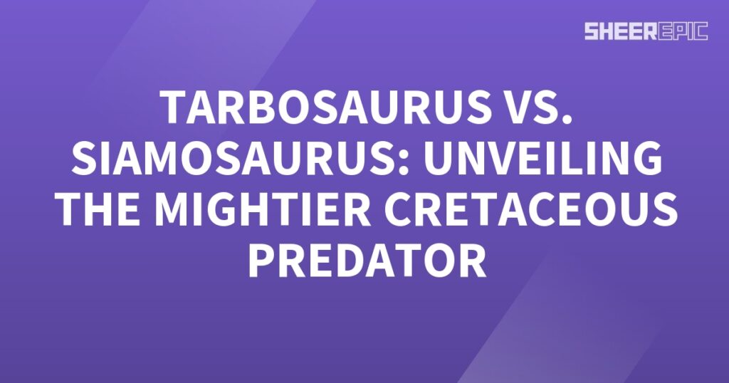 The text comparing the Tarbosaurus and Siamosaurus, two predators from the Cretaceous period.