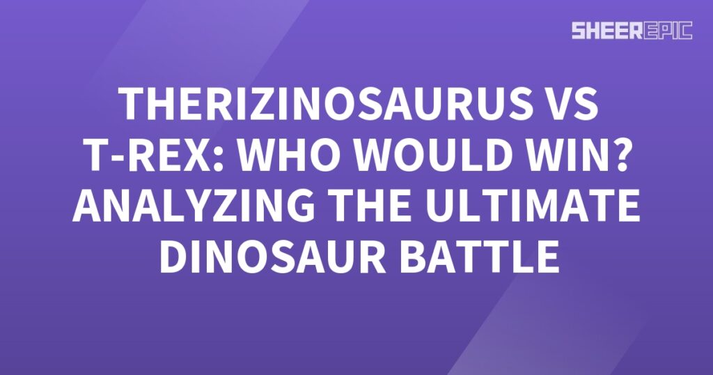 Analyzing the ultimate dinosaur battle between Therizinosaurus and T-Rex: who would win?