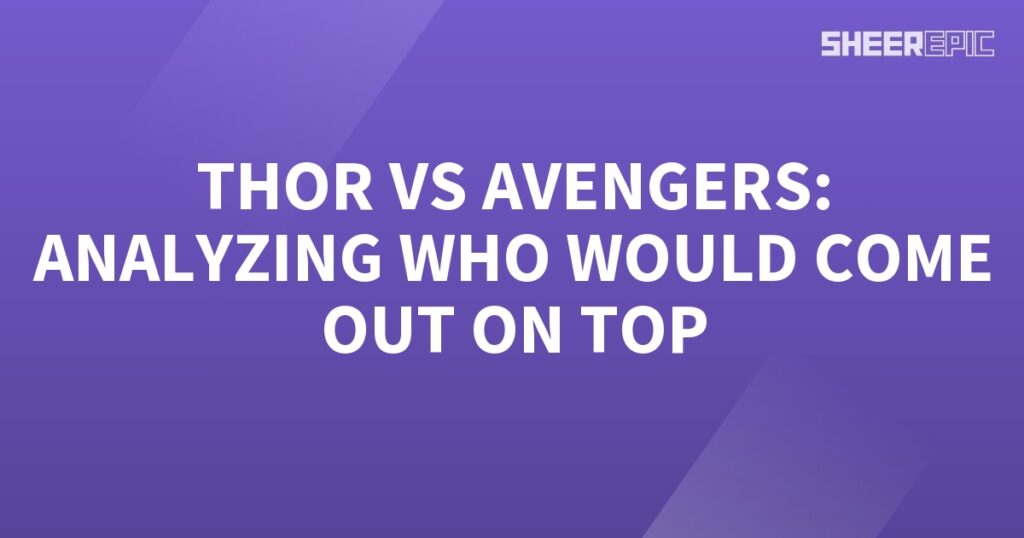 Analyzing Thor's supremacy among the Avengers.