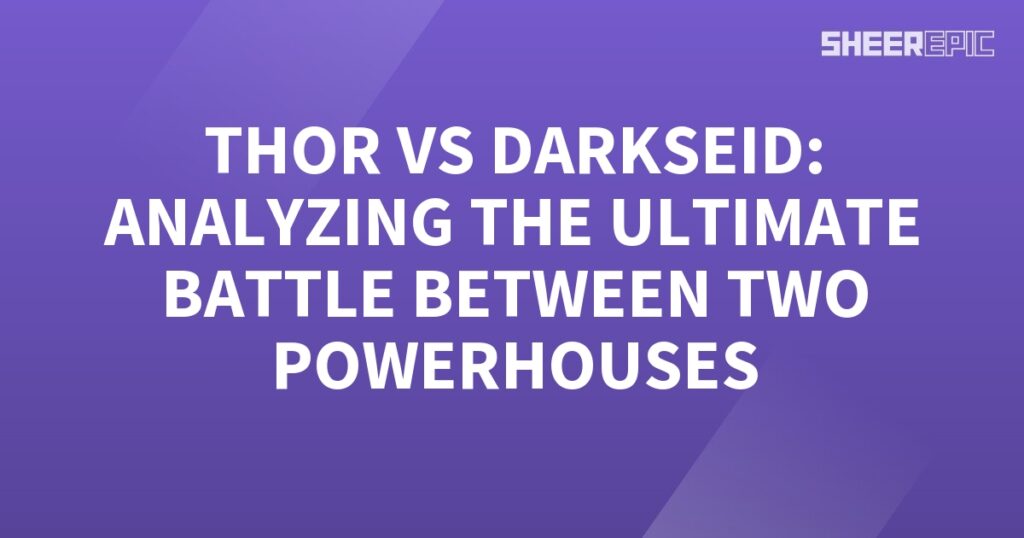 Thor vs Darkseid - Analyzing the Ultimate Battle of Powerhouses.