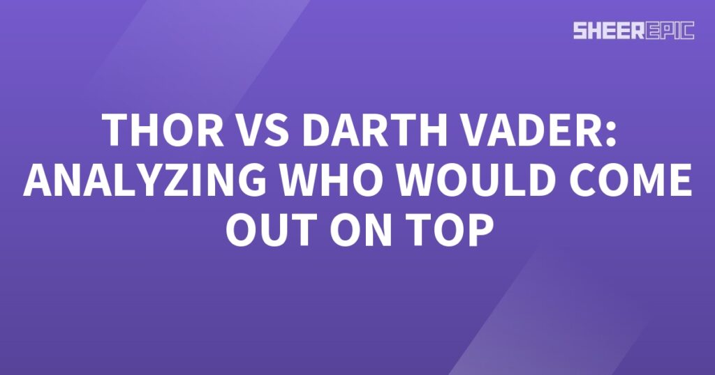 Analyzing the ultimate showdown between Thor and Darth Vader to determine the ultimate victor.