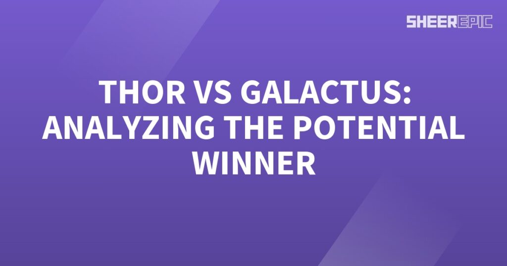 Analyzing the potential winner in the battle between Thor and Galactus.