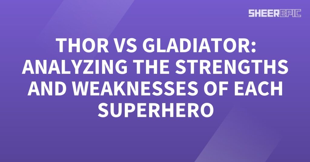 Analyzing the strengths and weaknesses of Thor and Gladiator, two powerful superheroes.