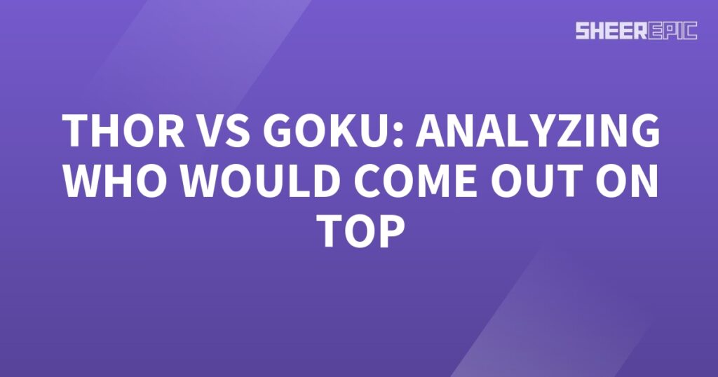 Analyzing the battle between Thor and Goku to determine the ultimate winner.