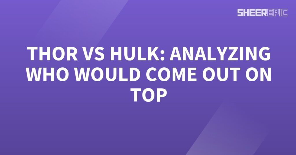 Analyzing the battle between Thor and Hulk