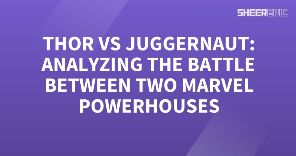 Analyzing the epic battle between Marvel powerhouses Thor and Juggernaut.