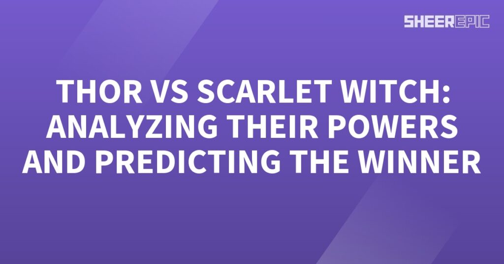 Analyzing the powers of Thor and Scarlet Witch to predict the winner in their clash.