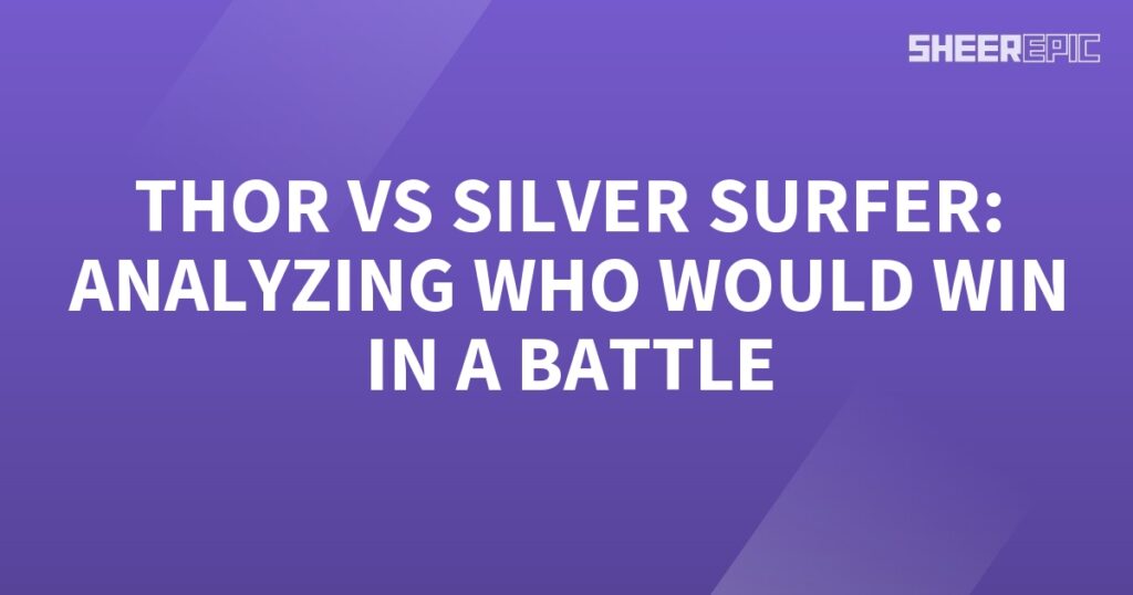 Thor vs Silver Surfer - Analyzing the battle.