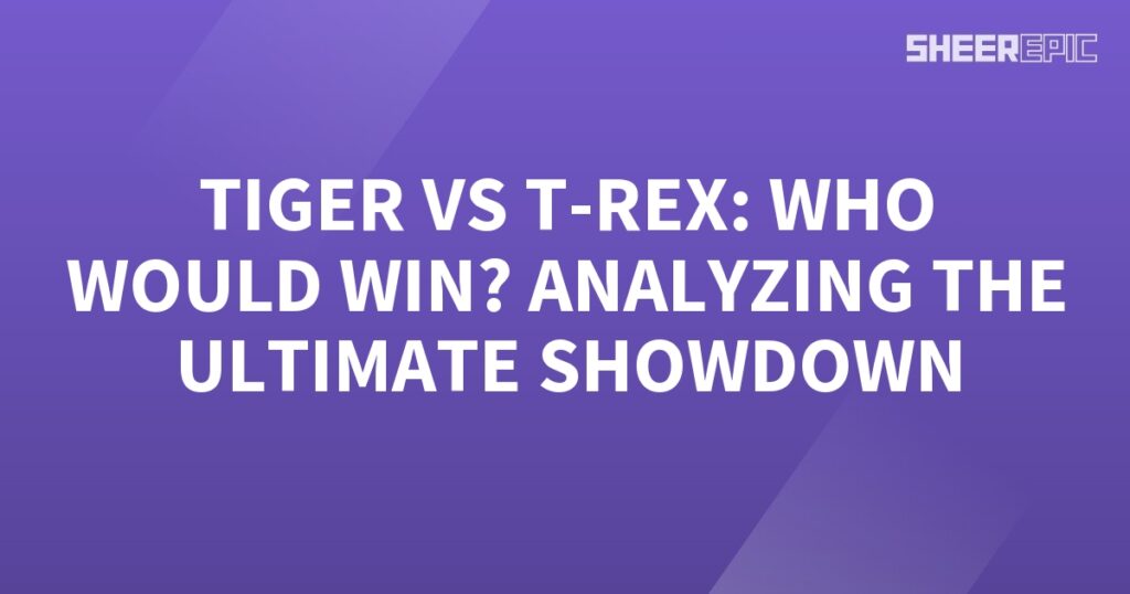 Analyzing the ultimate showdown between Tiger and T-Rex - who would win?