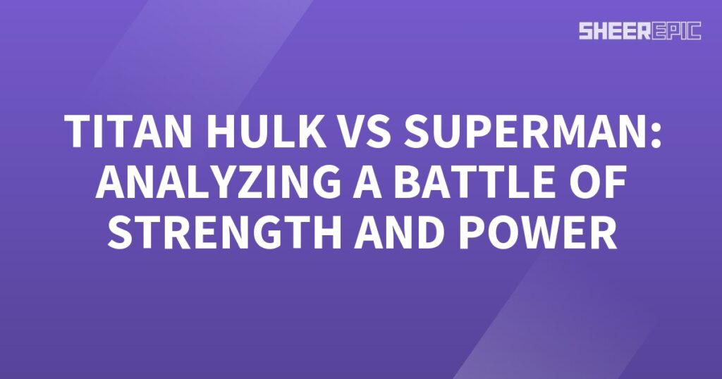 Analyzing the battle between Titan Hulk and Superman.