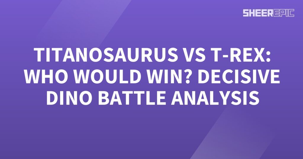 Who would win in the dino battle between Titanosaurus and T-Rex? A thorough analysis will reveal the answer.