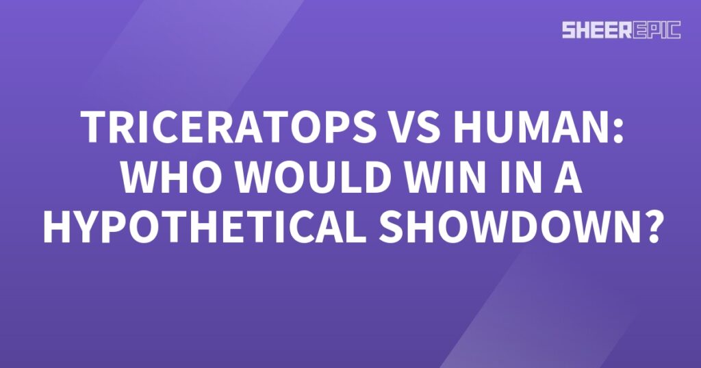 Triceratops vs Human: Who would win in a hypothetical showdown?