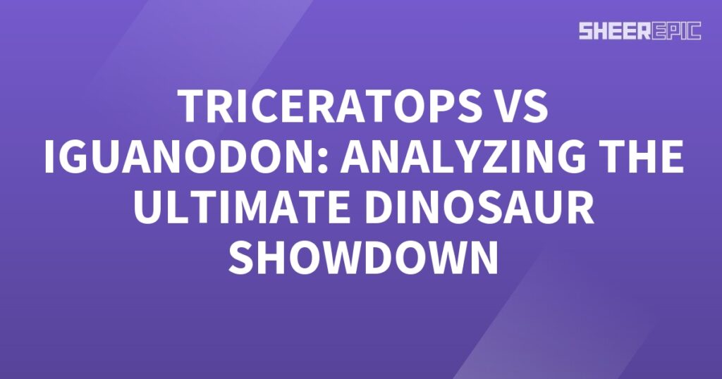 The ultimate dinosaur showdown between Triceratops and Iguanodon is analyzed.