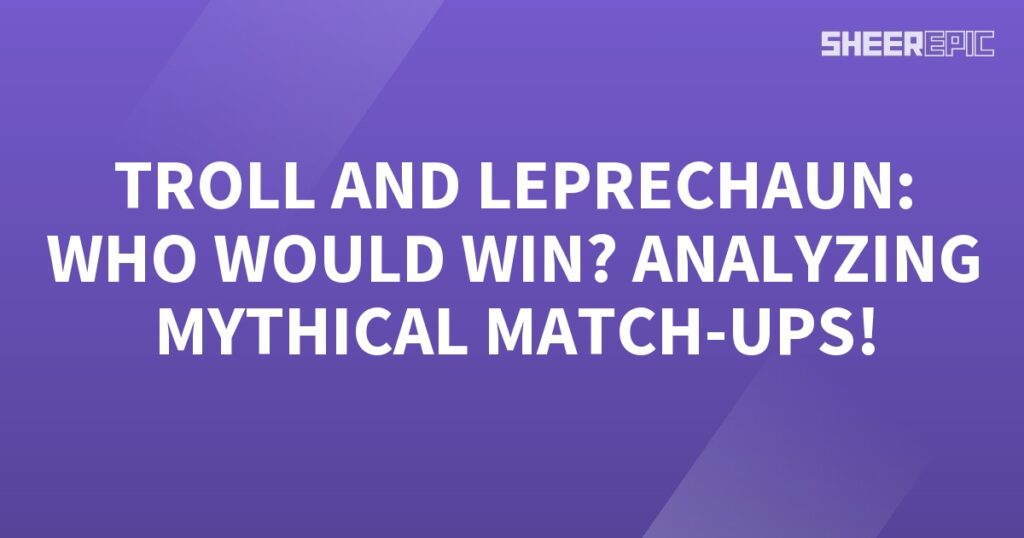 Analyzing mythical matchups between trolls and leprechauns to determine the ultimate winner.