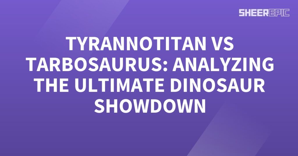 Analyzing the ultimate Tyrannosaurus vs Tarbosaurus dinosaur showdown.