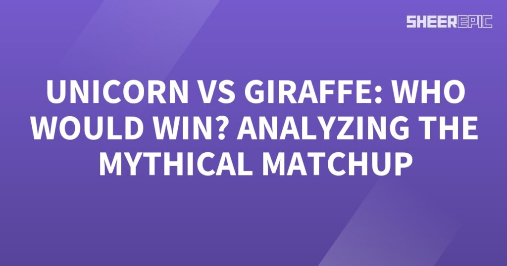 Analyzing the mythical matchup between Unicorn and Giraffe