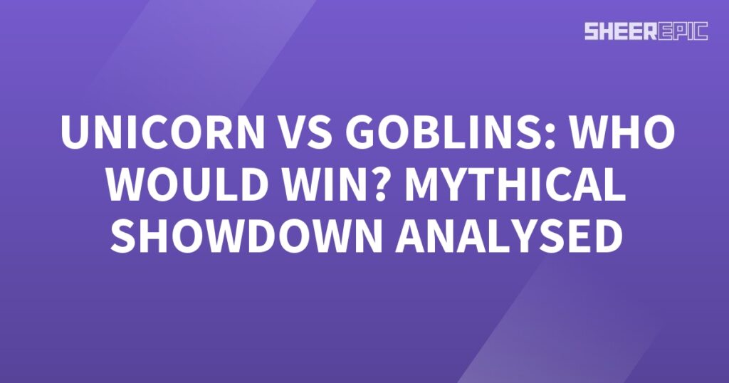 Unicorn vs goblins: a mythical showdown analysis