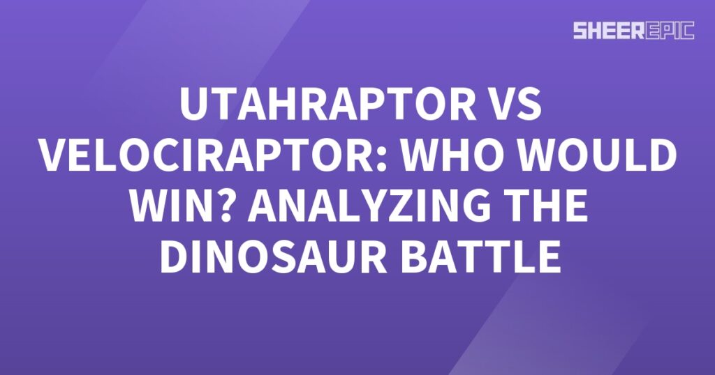 In the ultimate Dinosaur Battle, would the Utahraptor or Velociraptor emerge victorious?