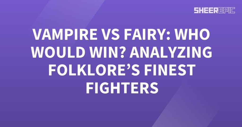 Vampire vs fairy: Analyzing folklore's finest fighters in an epic showdown.