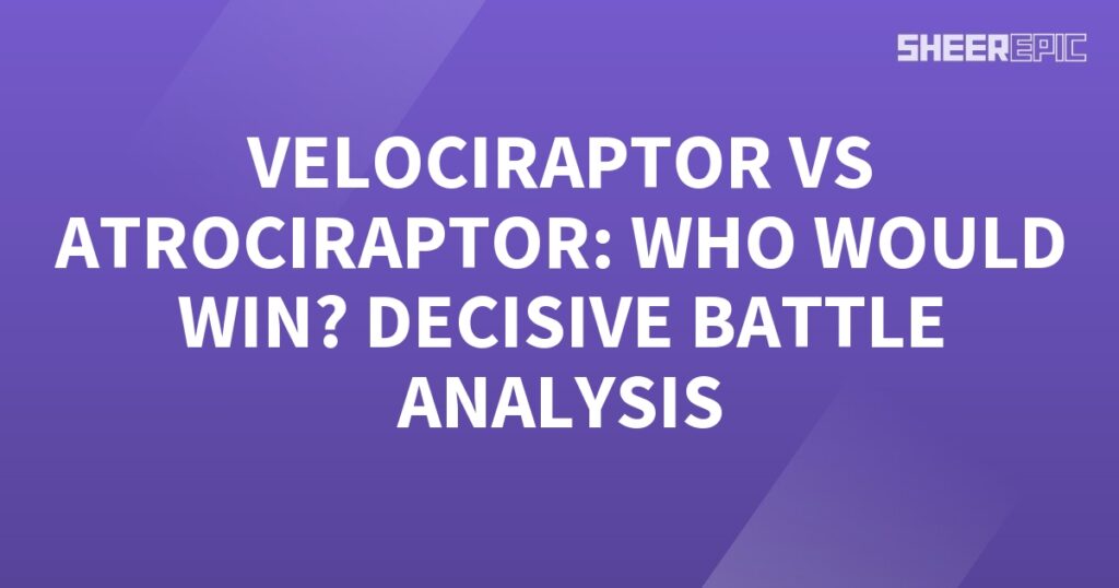 A purple background with the words velociraptor vs atrociraptor who would win a decisive battle analysis.