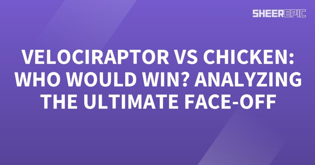 Velociraptor versus chicken - analyzing the ultimate face-off.