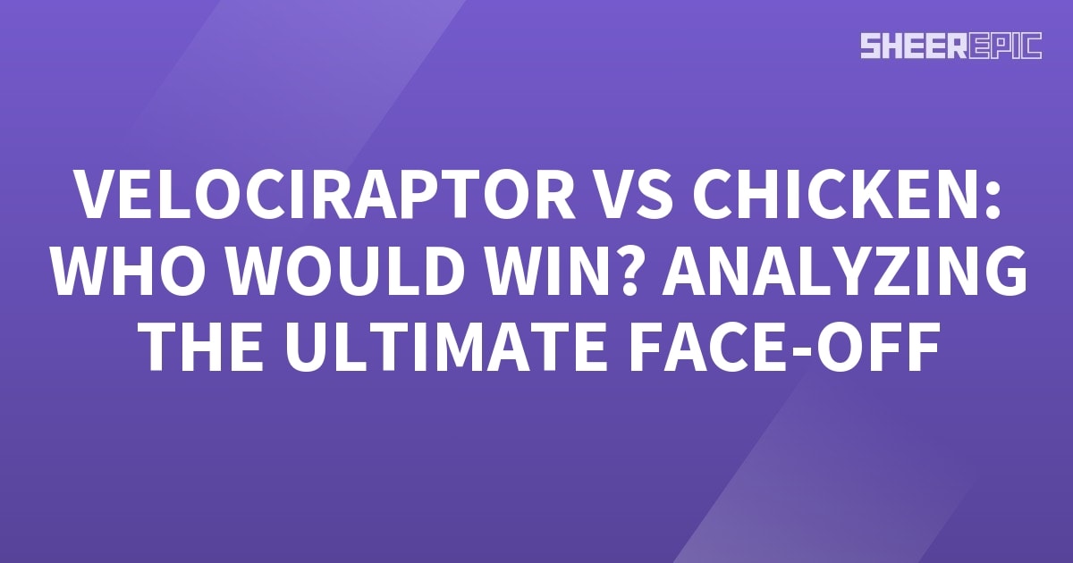 Velociraptor Vs Chicken Who Would Win Analyzing The Ultimate Face Off Sheer Epic 0854