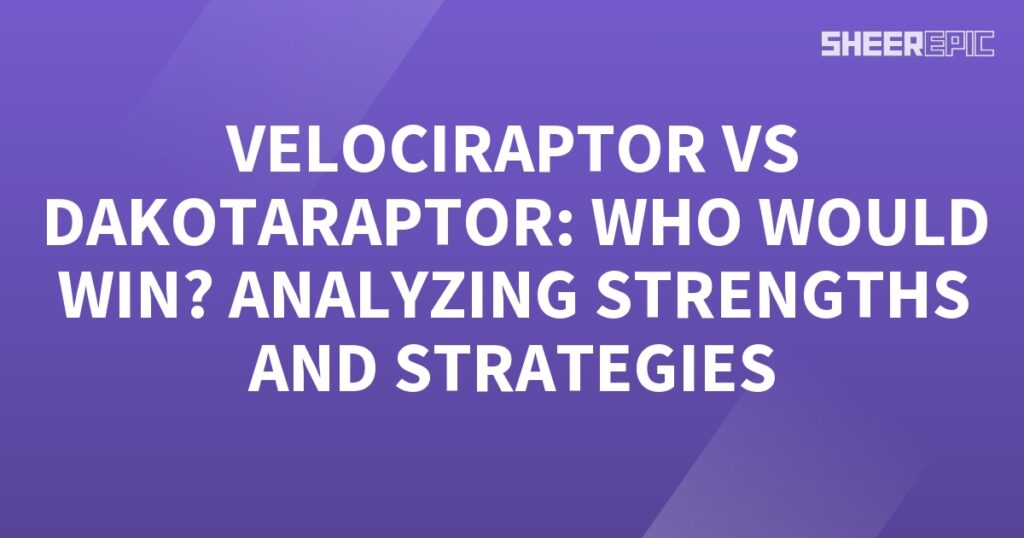 A purple background with the words velociraptor vs Dakota raptor analyzing strengths and strategies.