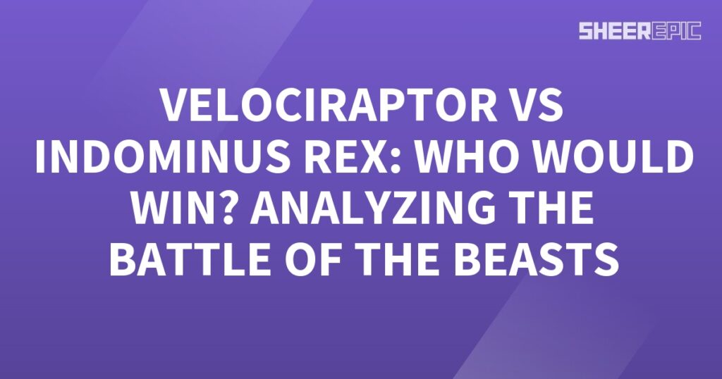 Who would win the Battle of the Beasts? Velociraptors or Indominus Rex?