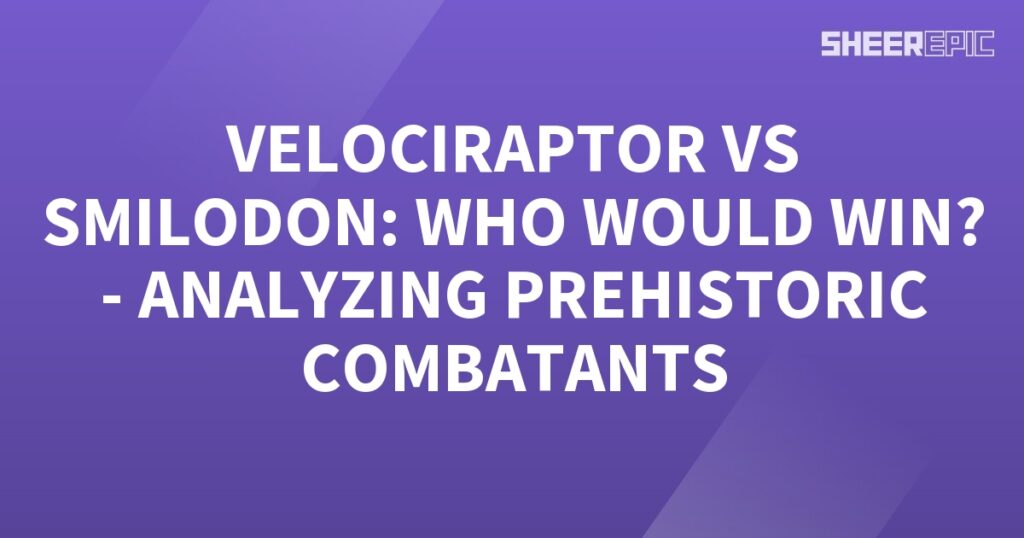 An analysis of prehistoric combatants, the Velociraptor and Smilodon, who would win in a battle?