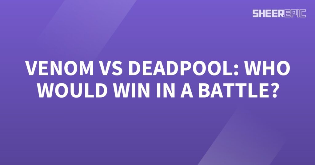 Who would win in a battle between Venom and Deadpool?